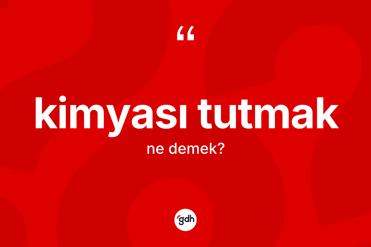 Kimyası tutmak ne demek?