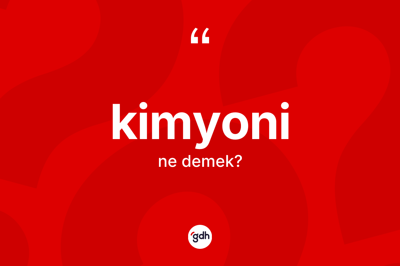 Kimyoni kelimesinin anlamı nedir?