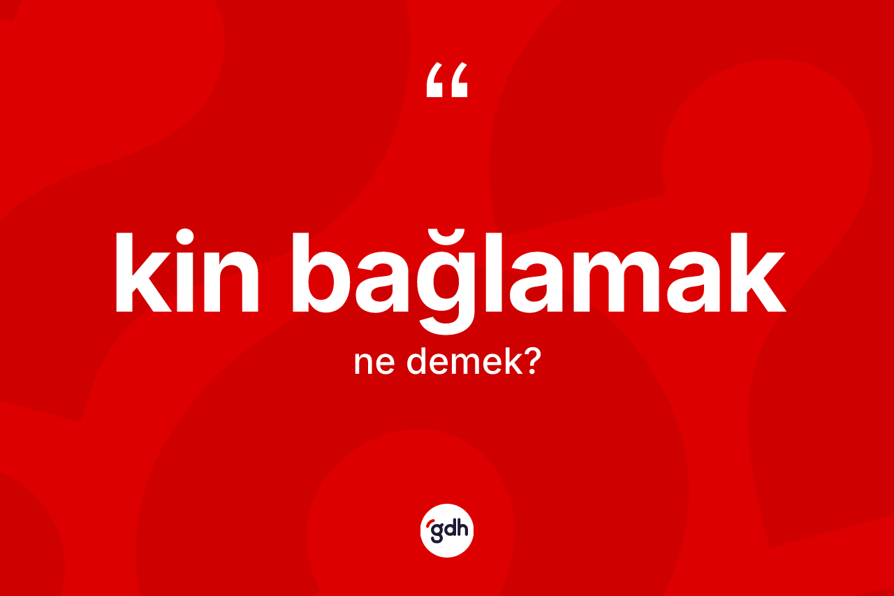 Kin bağlamak sözü ne demektir?