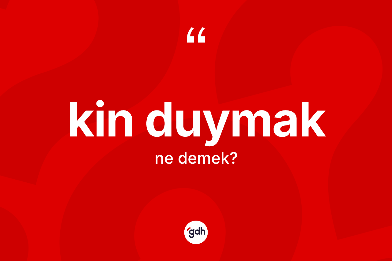 Kin duymak ifadesinin anlamı nedir?