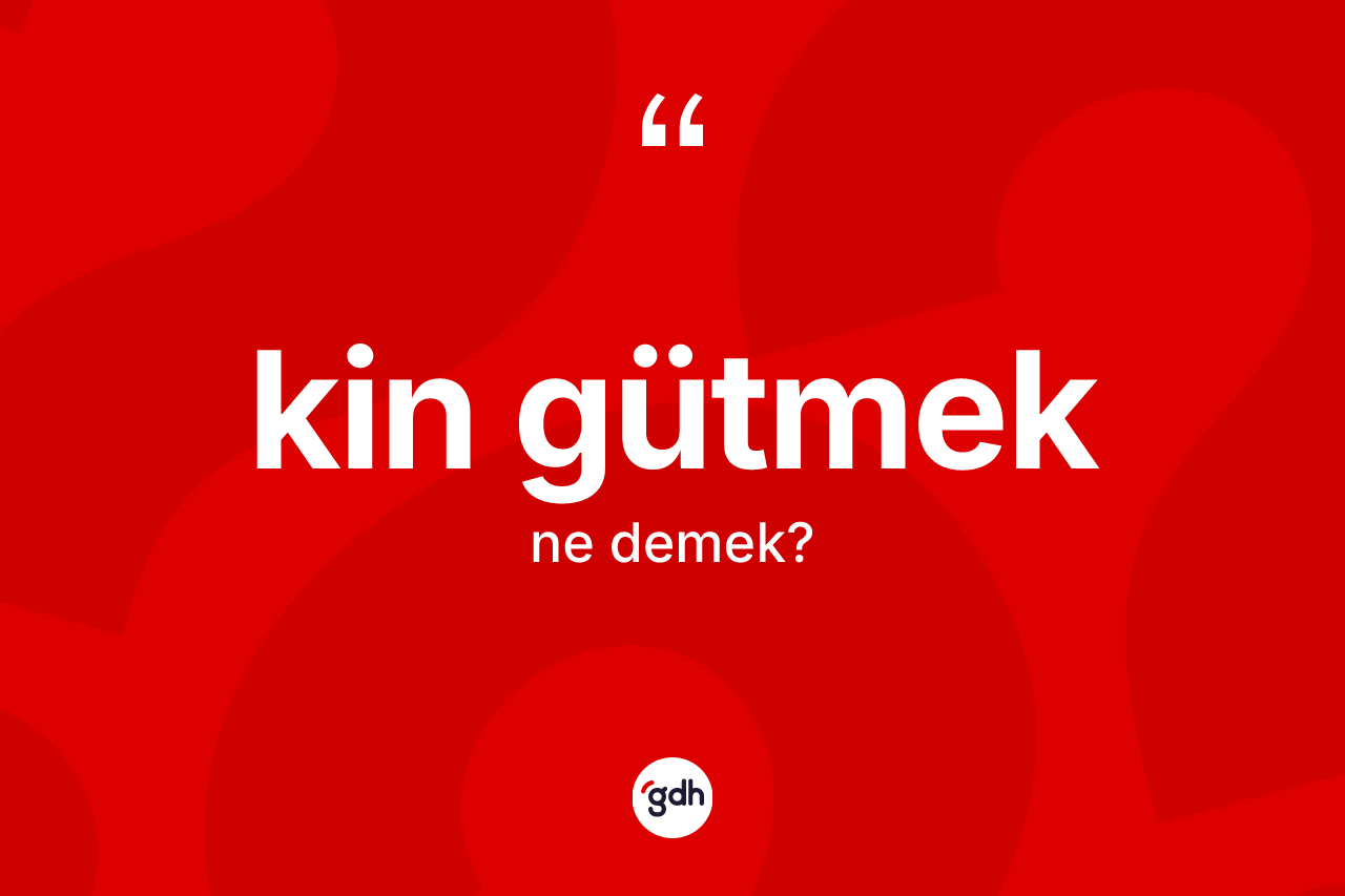 Kin gütmek ne demek?