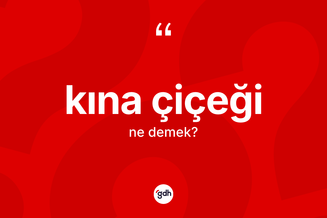 Kına çiçeği kelimesinin anlamı nedir? Kına çiçeği kelimesinin TDK anlamı nedir?