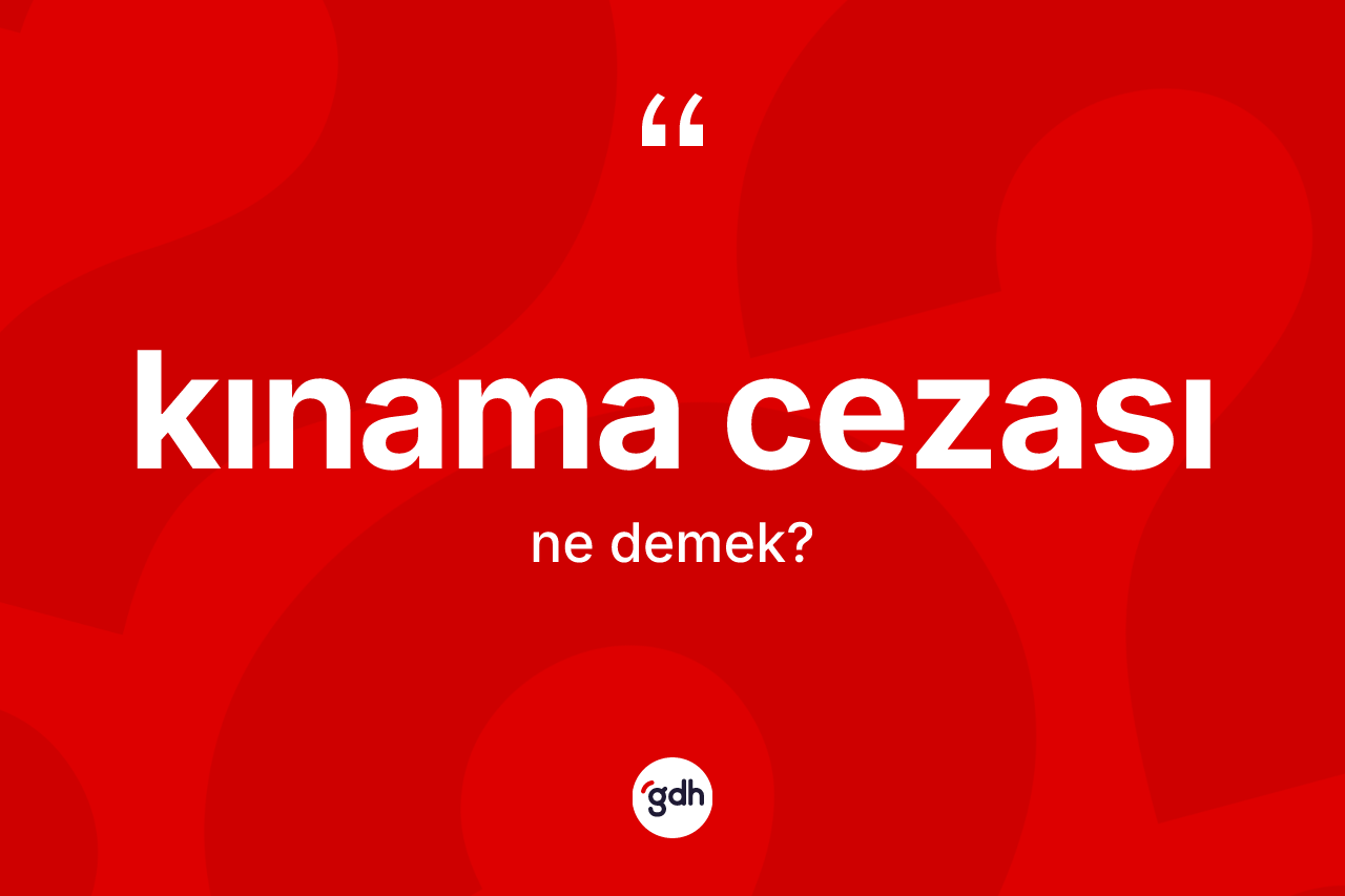 Kınama cezası kelimesinin sözlükteki tanımı nedir? Kınama cezası kelimesinin kaç farklı anlamı var?