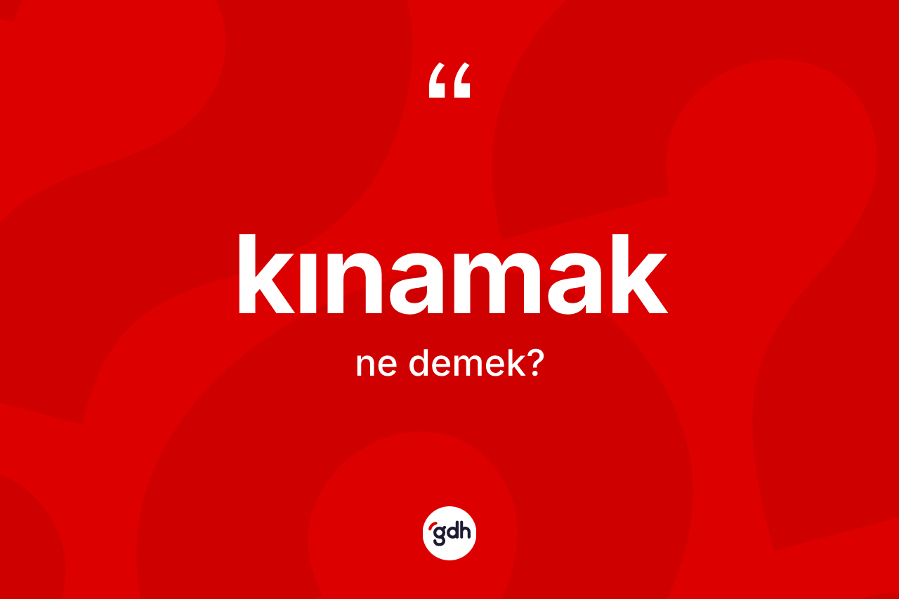 Kınamak ne anlama gelir? Kınamak kelimesinin TDK'ya göre açıklaması nedir?