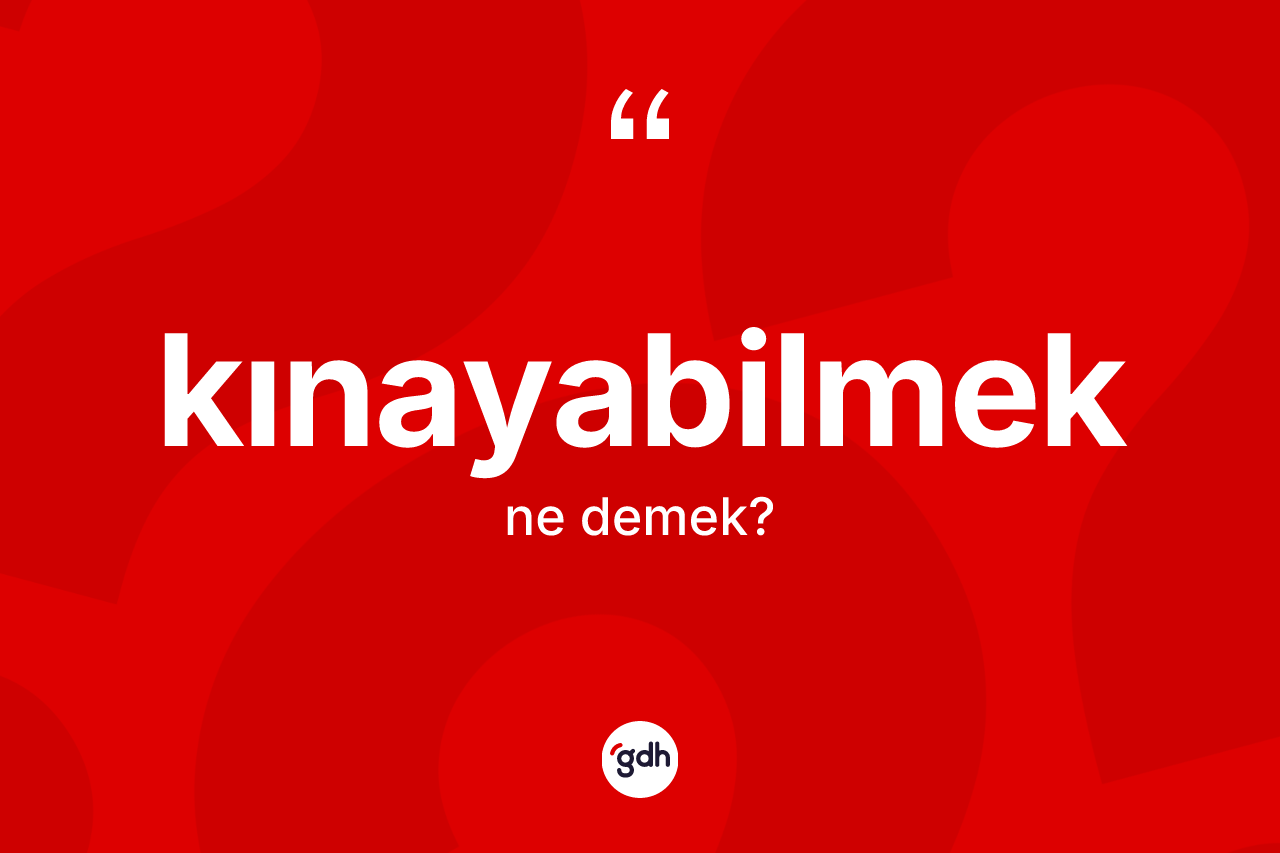 Kınayabilmek kelimesinin tanımı nedir?