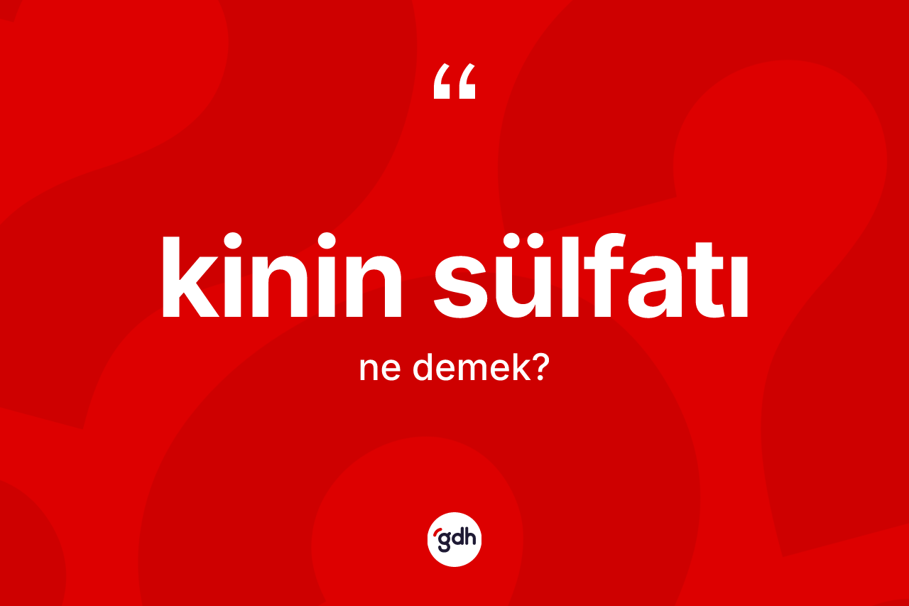 Kinin sülfatı kelimesinin sözlükteki tanımı nedir? Kinin sülfatının TDK'ya göre anlamı nedir?