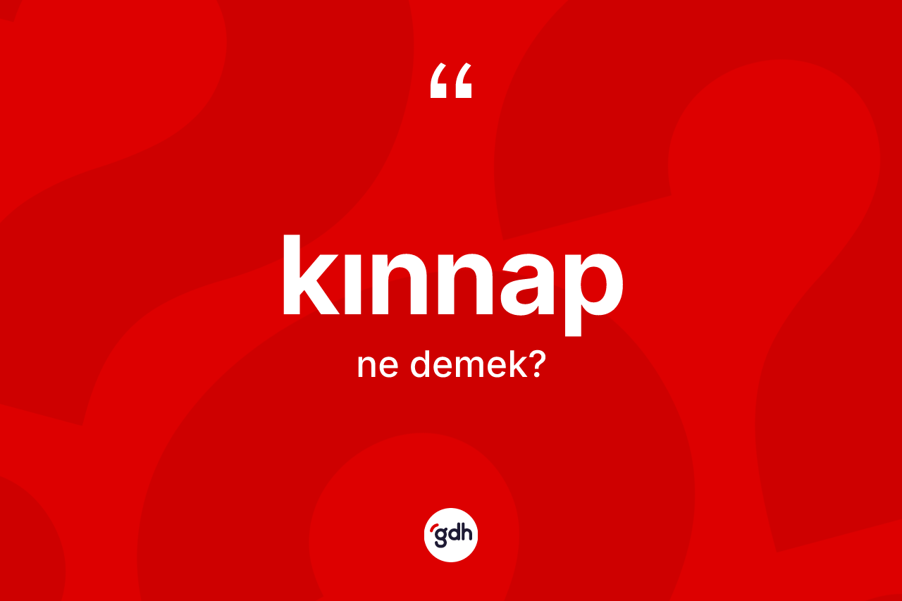 Kınnap kelimesinin anlamı nedir? Kınnabın TDK'ya göre anlamı nedir?
