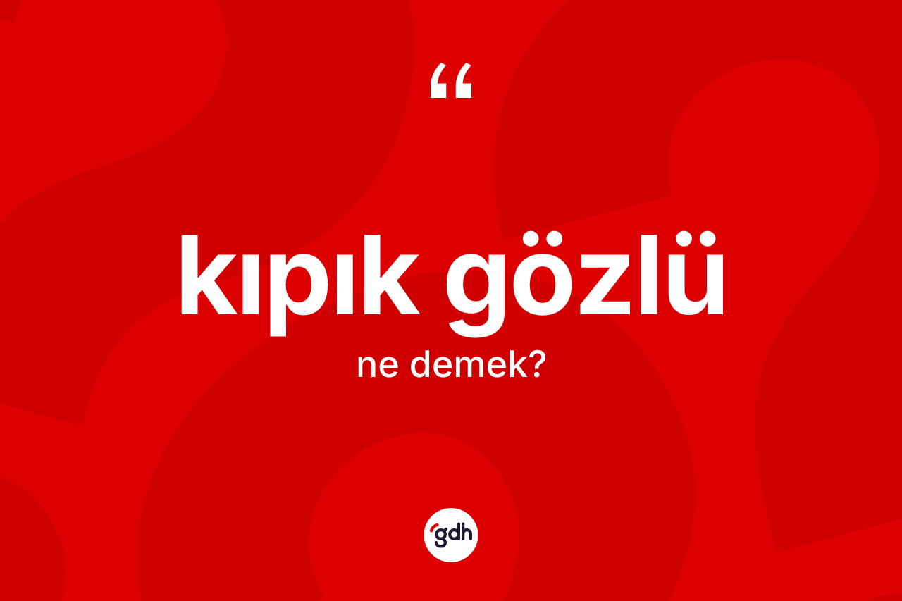 Kıpık gözlü kelimesi ne anlama gelir? Kıpık gözlünün TDK'ya göre anlamı nedir?