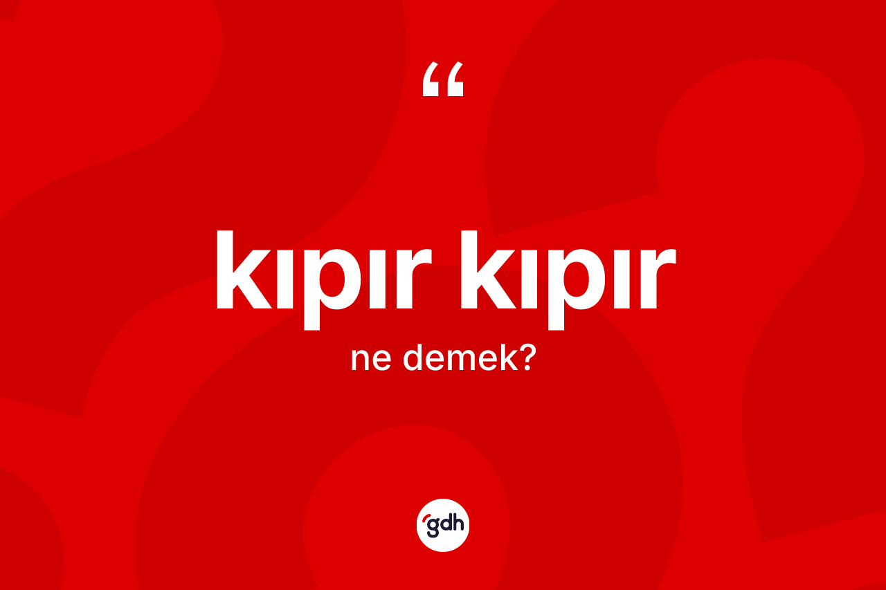 Kıpır kıpır kelimesinin sözlükteki tanımı nedir?