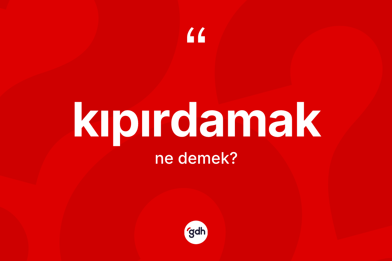 Kıpırdamak nedir? Kıpırdamağın halk arasındaki kullanımı nasıldır?