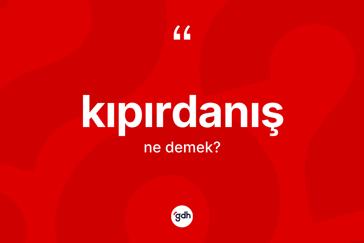 Kıpırdanış ne demek? Kıpırdanışın TDK'ya göre anlamı nedir?