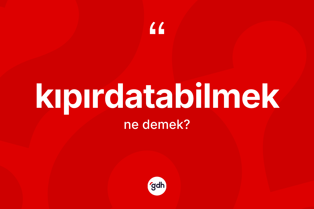 Kıpırdatabilmek ne demek? Kıpırdatabilmek kelimesinin TDK anlamı nedir?