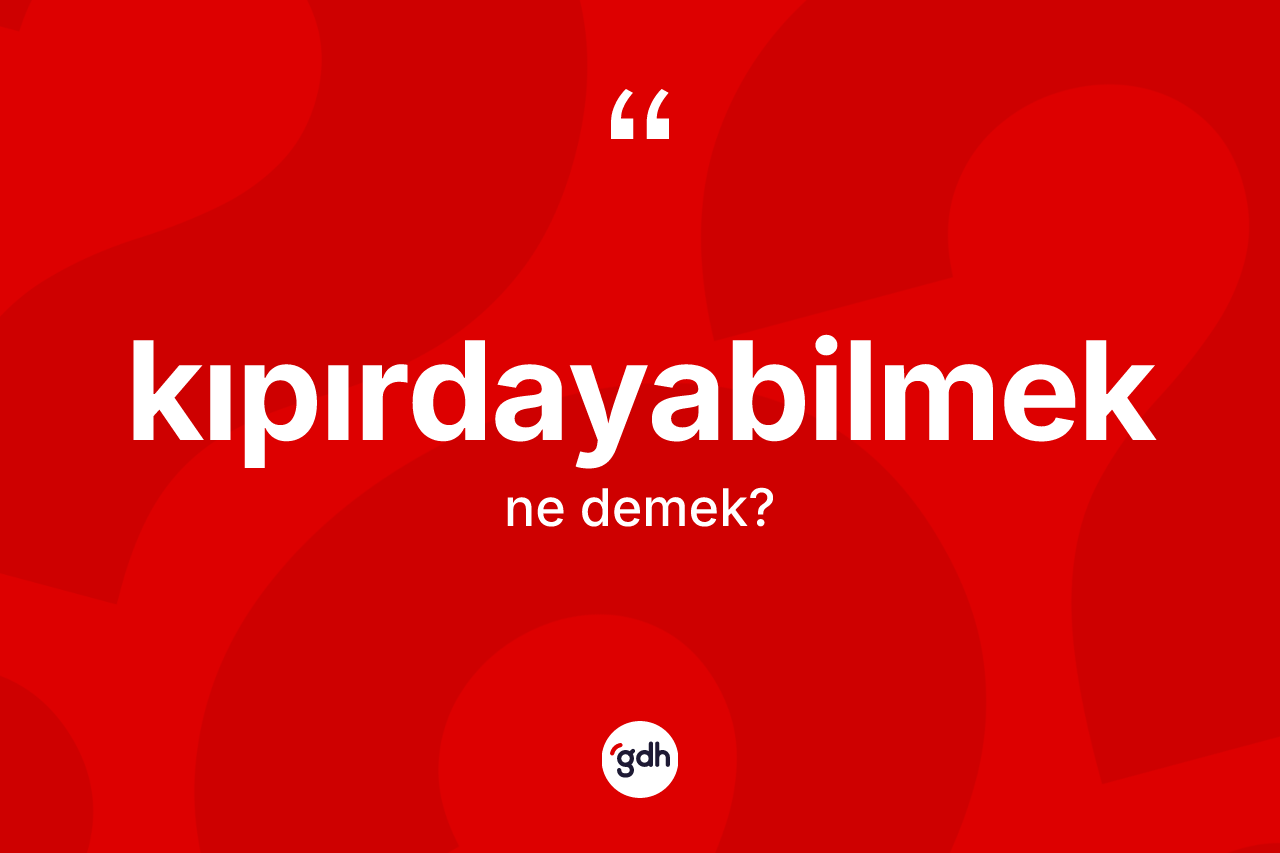Kıpırdayabilmek kelimesinin tanımı nedir?