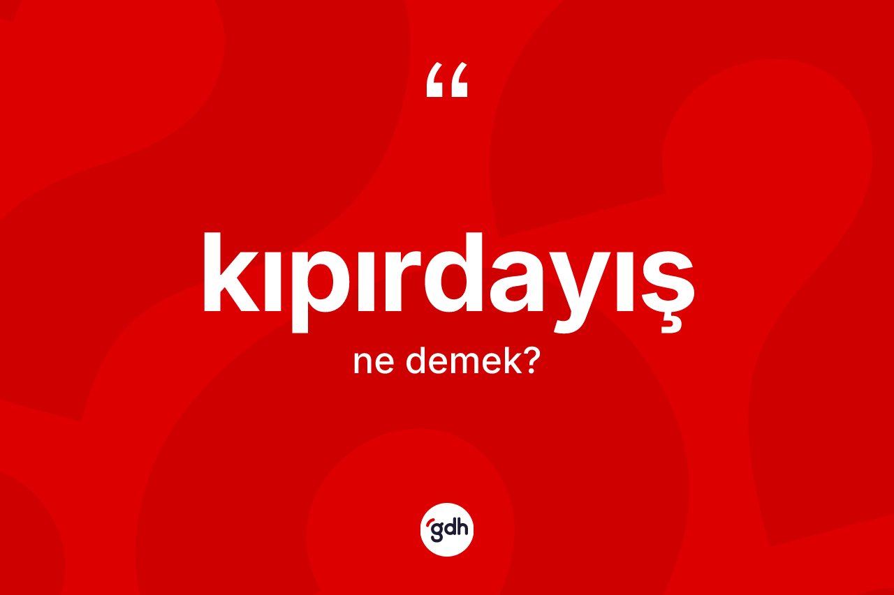 Kıpırdayış ne anlama gelir? Kıpırdayışın TDK'ya göre anlamı nedir?