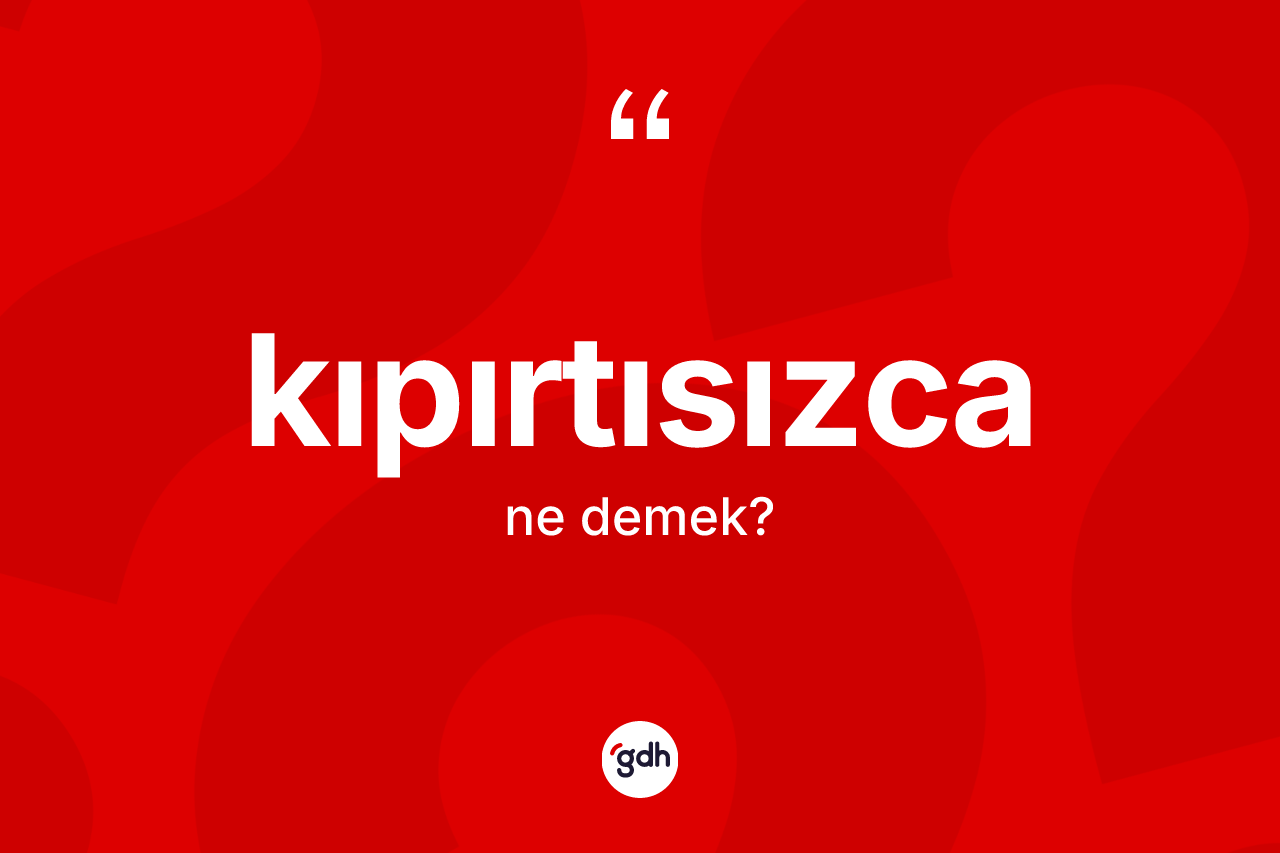 Kıpırtısızca nedir?