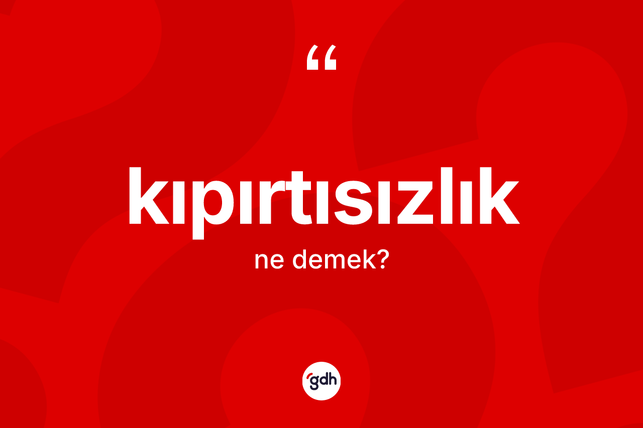 Kıpırtısızlık kelimesinin sözlükteki tanımı nedir? Kıpırtısızlık kelimesinin kaç farklı anlamı var?