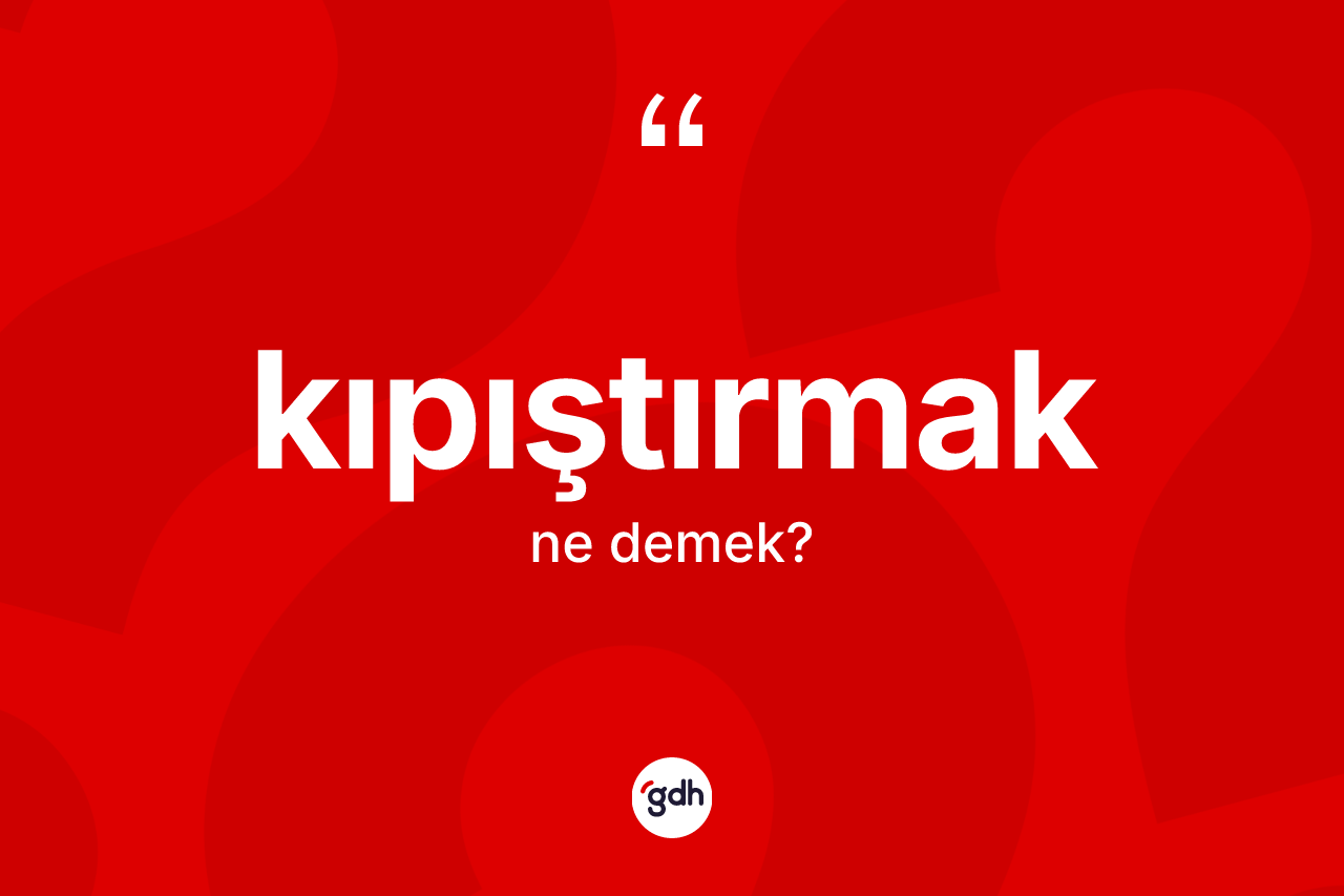 Kıpıştırmak kelimesi ne anlama gelir? Kıpıştırmağın halk arasındaki kullanımı nasıldır?