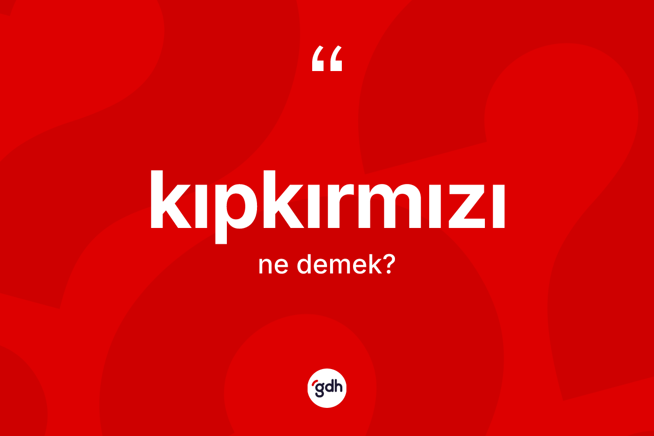 Kıpkırmızı kelimesinin sözlükteki tanımı nedir?