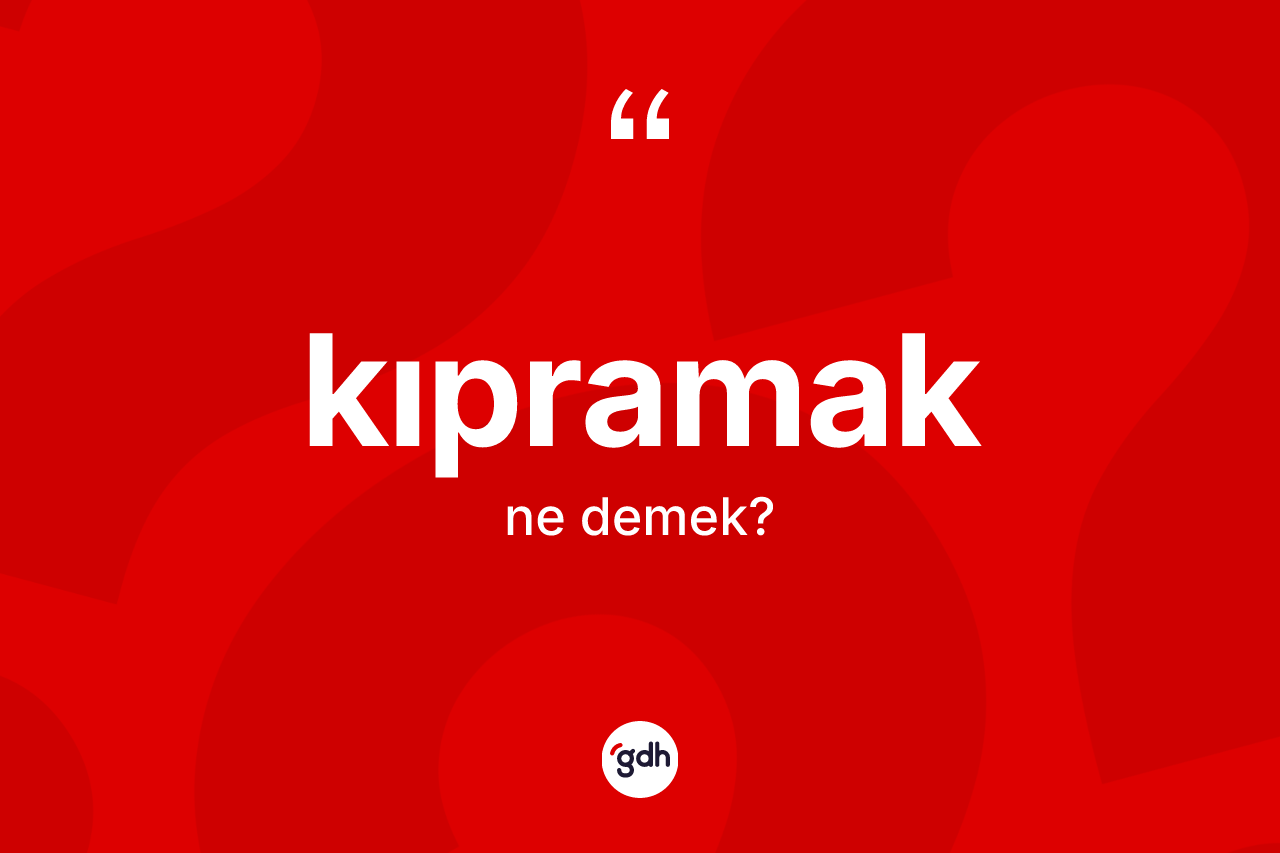 Kıpramak kelimesinin tanımı nedir?