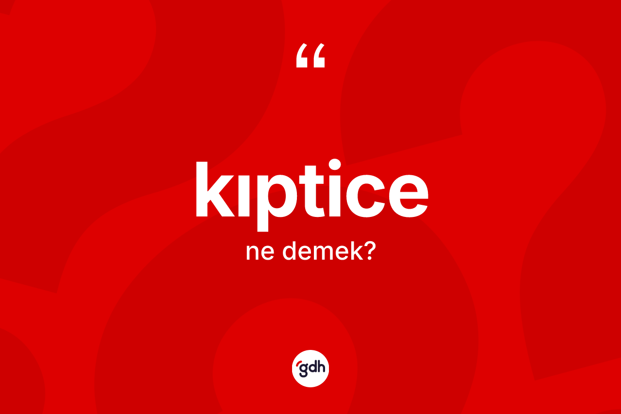 Kıptice kelimesi nedir? Kıptice'nin TDK'ya göre anlamı nedir?
