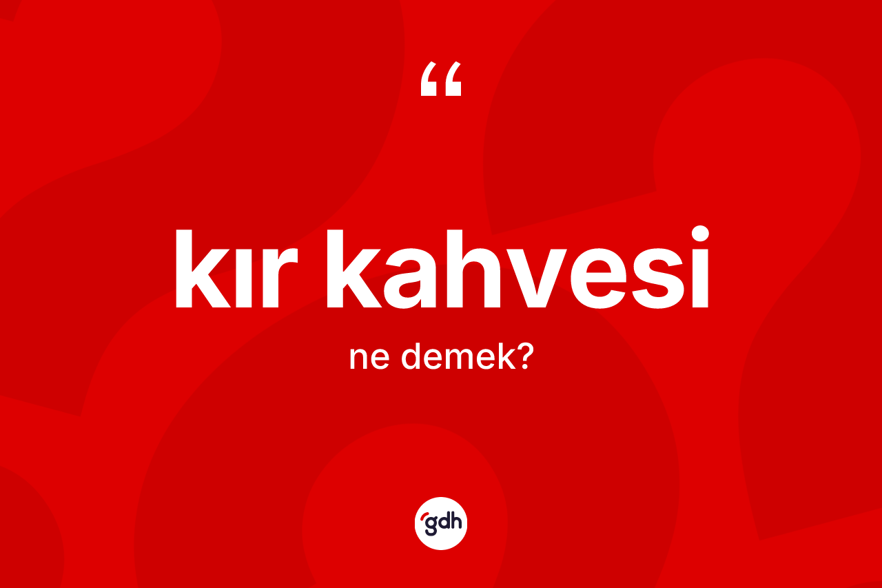 Kır kahvesi kelimesinin tanımı nedir? Kır kahvesinin TDK'ya göre anlamı nedir?