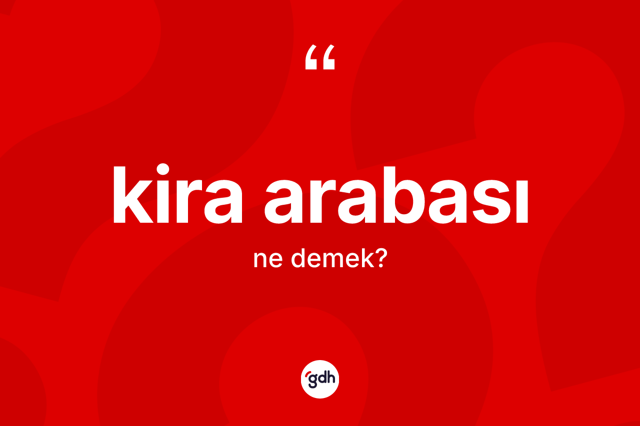 Kira arabası kelimesinin sözlükteki tanımı nedir?