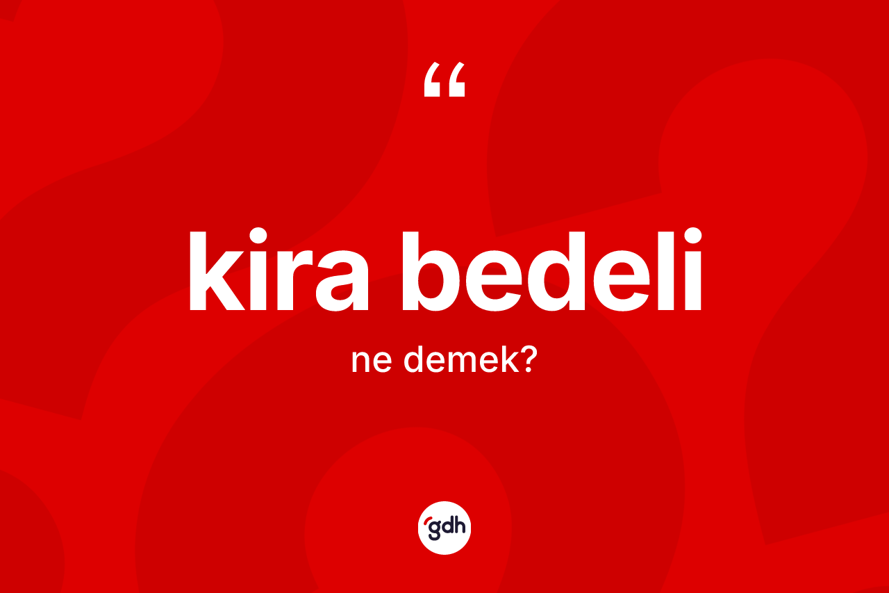 Kira bedeli kelimesi ne anlama gelir? Kira bedelinin halk arasındaki kullanımı nasıldır?