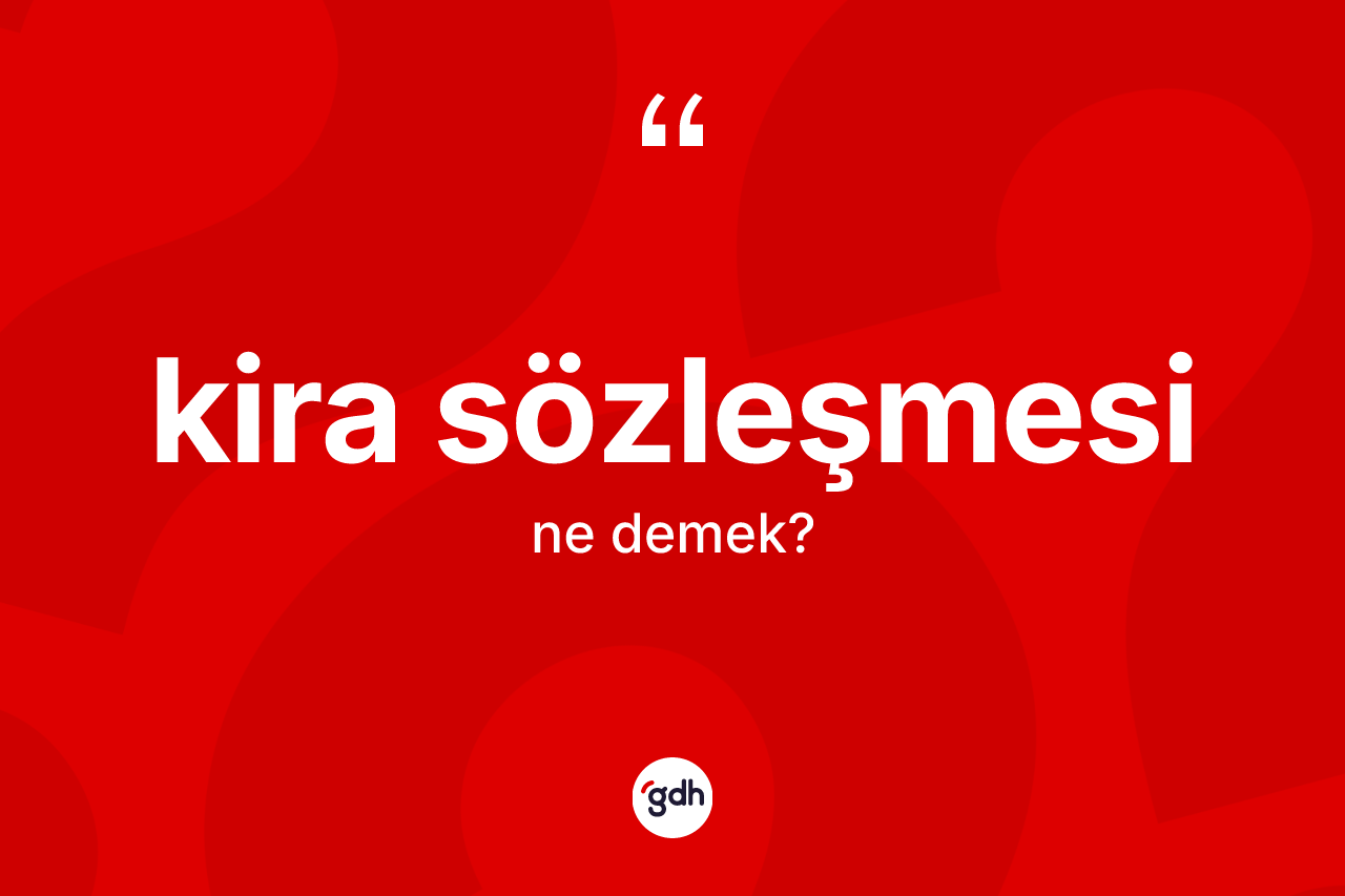 Kira sözleşmesi kelimesinin anlamı nedir? Kira sözleşmesinin sözlükteki anlamı nedir?