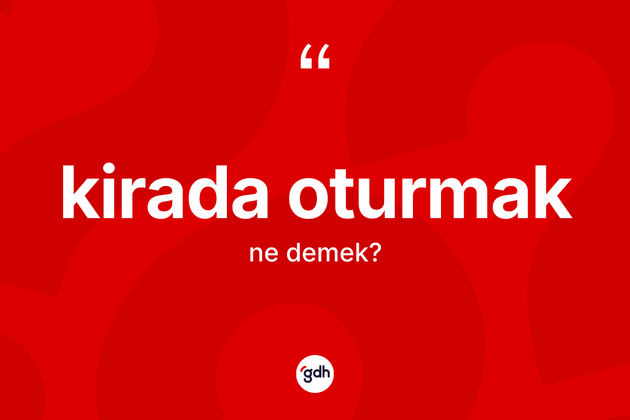 Kirada oturmak ifadesi nedir?