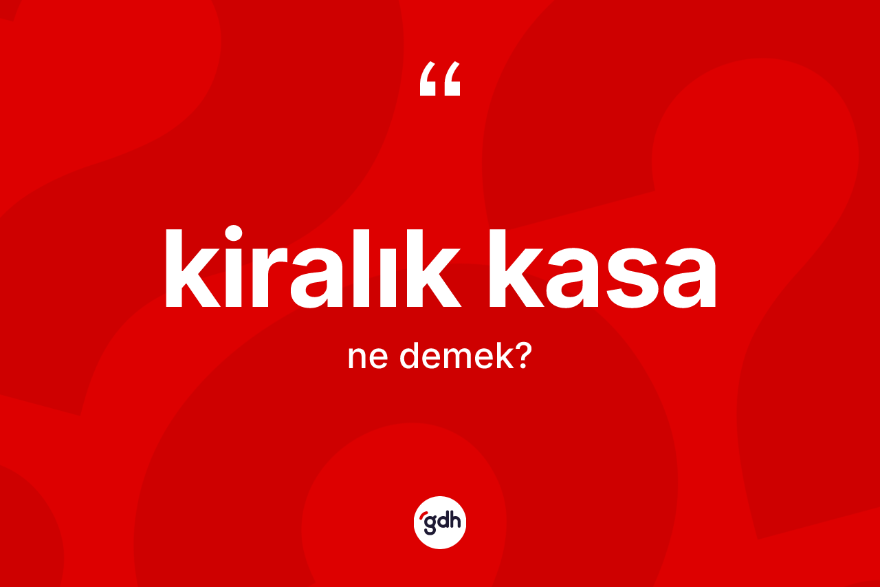 Kiralık kasa kelimesinin anlamı nedir?