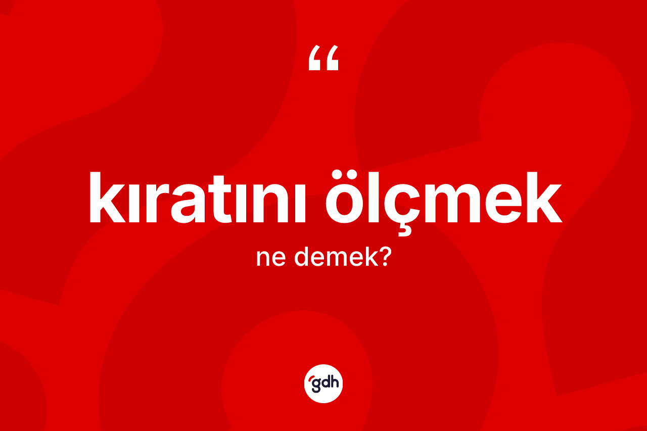 Kıratını ölçmek ne demektir? Kıratını ölçmek ifadesinin TDK tanımı nedir?