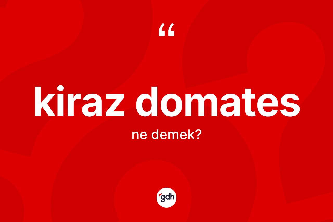 Kiraz domates kelimesinin sözlükteki tanımı nedir?