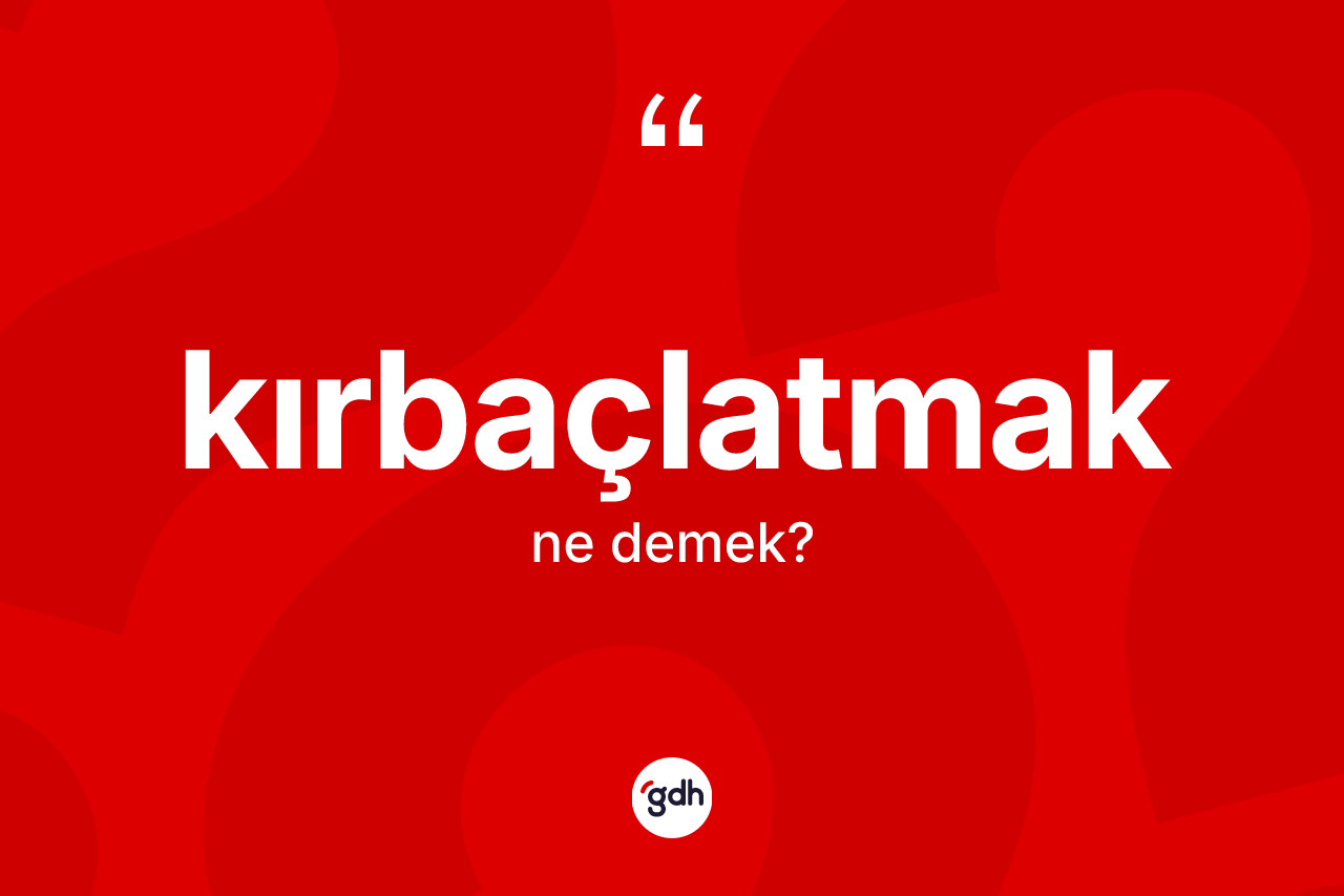 Kırbaçlatmak nedir? Kırbaçlatmak kelimesinin TDK'ya göre açıklaması nedir?