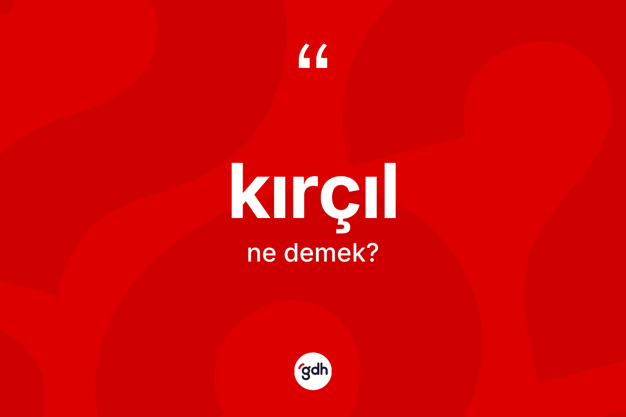 Kırçıl kelimesinin tanımı nedir?
