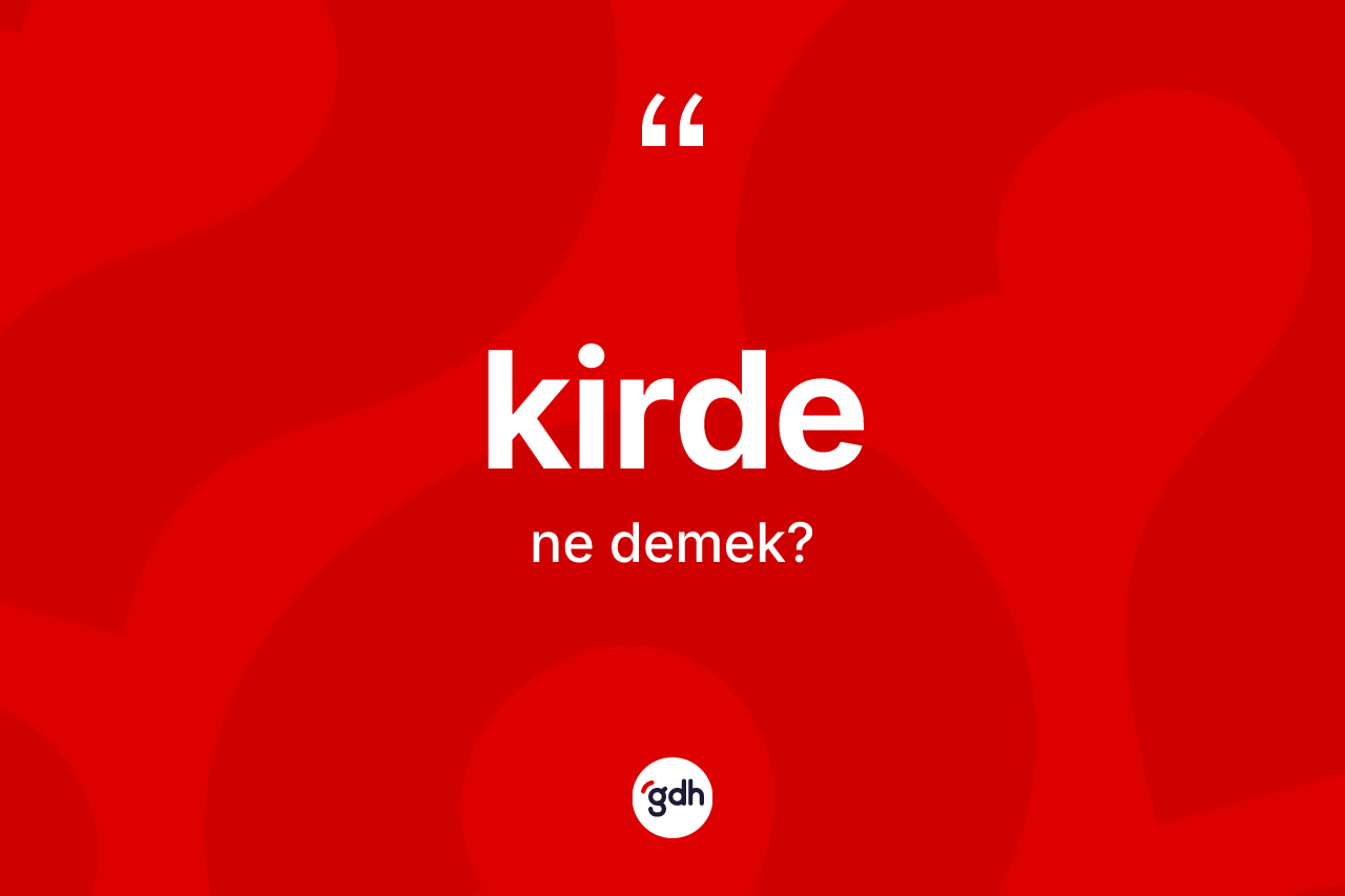 Kirde nedir?