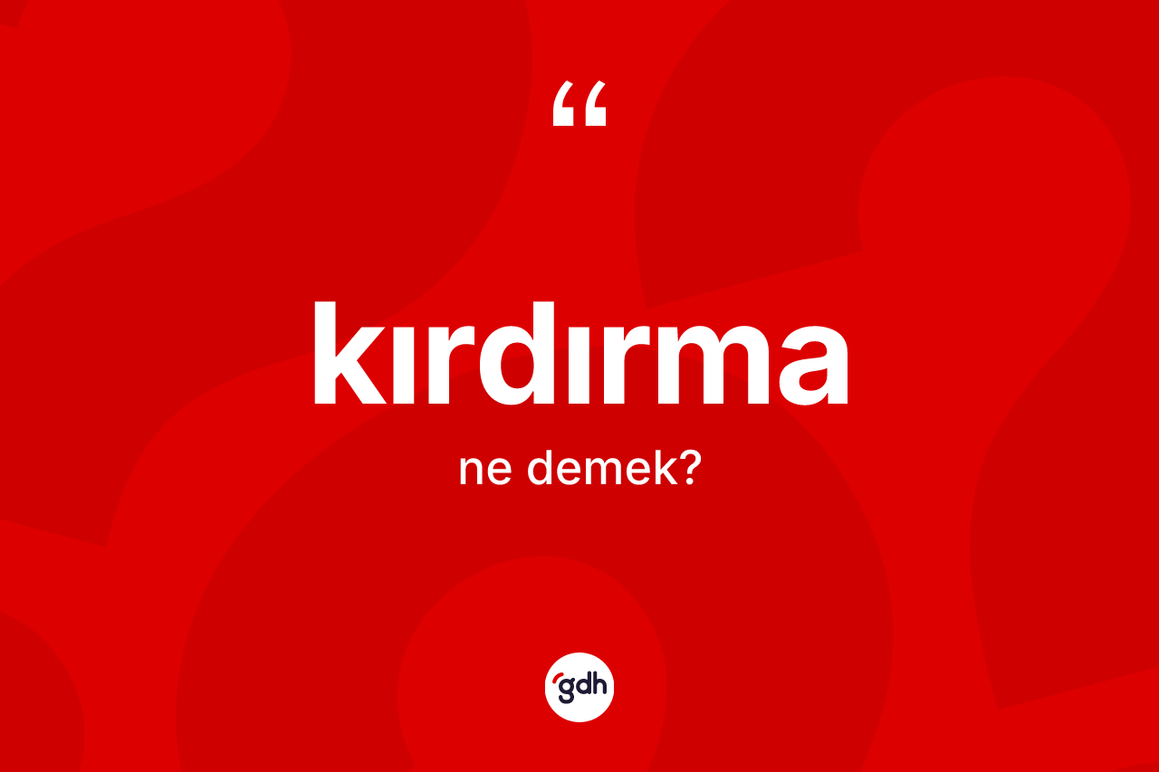 Kırdırma kelimesinin sözlükteki tanımı nedir?
