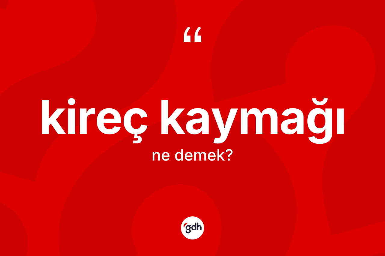 Kireç kaymağı ne anlama gelir?