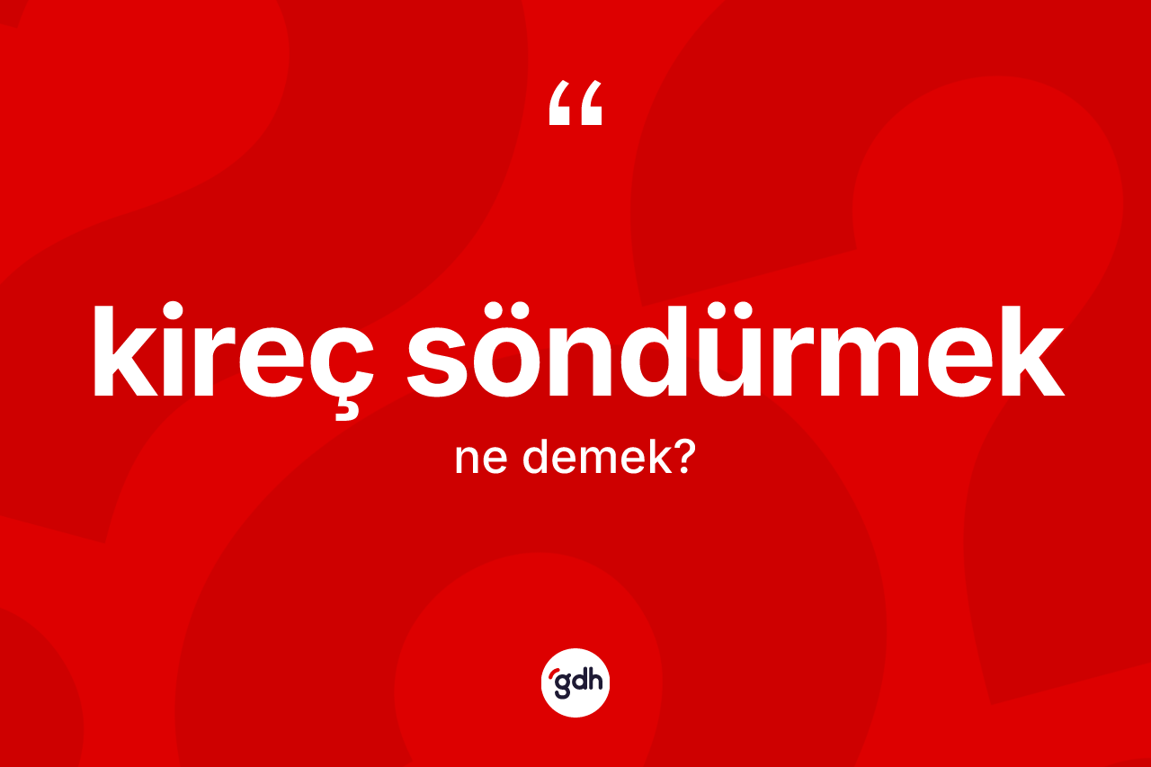 Kireç söndürmek ifadesinin tanımı nedir?