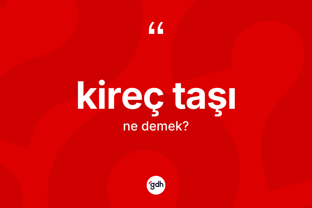 Kireç taşı kelimesinin sözlükteki tanımı nedir?