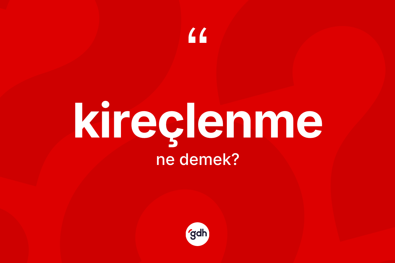 Kireçlenme kelimesinin sözlükteki tanımı nedir?