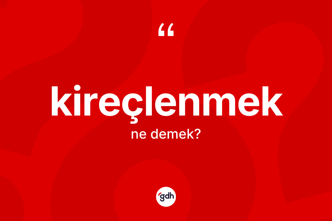 Kireçlenmek kelimesi nedir?