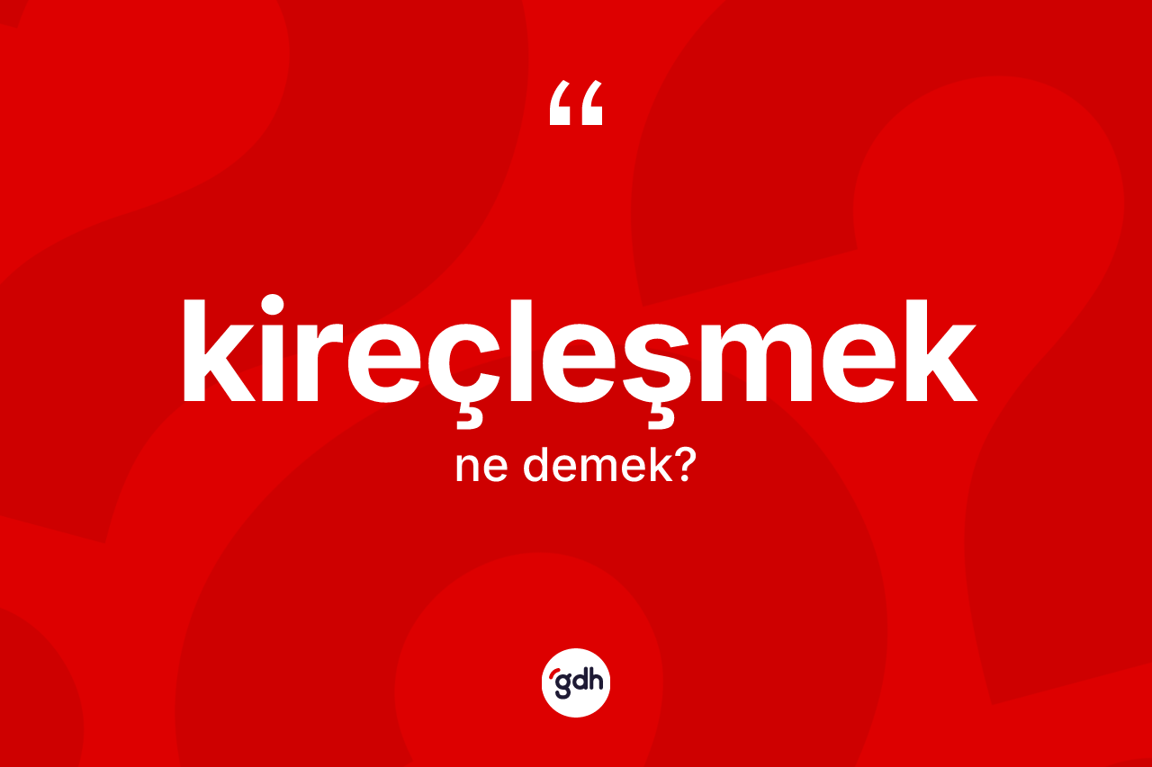 Kireçleşmek kelimesinin sözlükteki tanımı nedir?