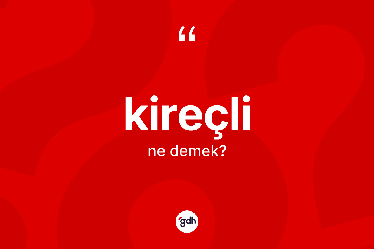 Kireçli kelimesi ne demek?