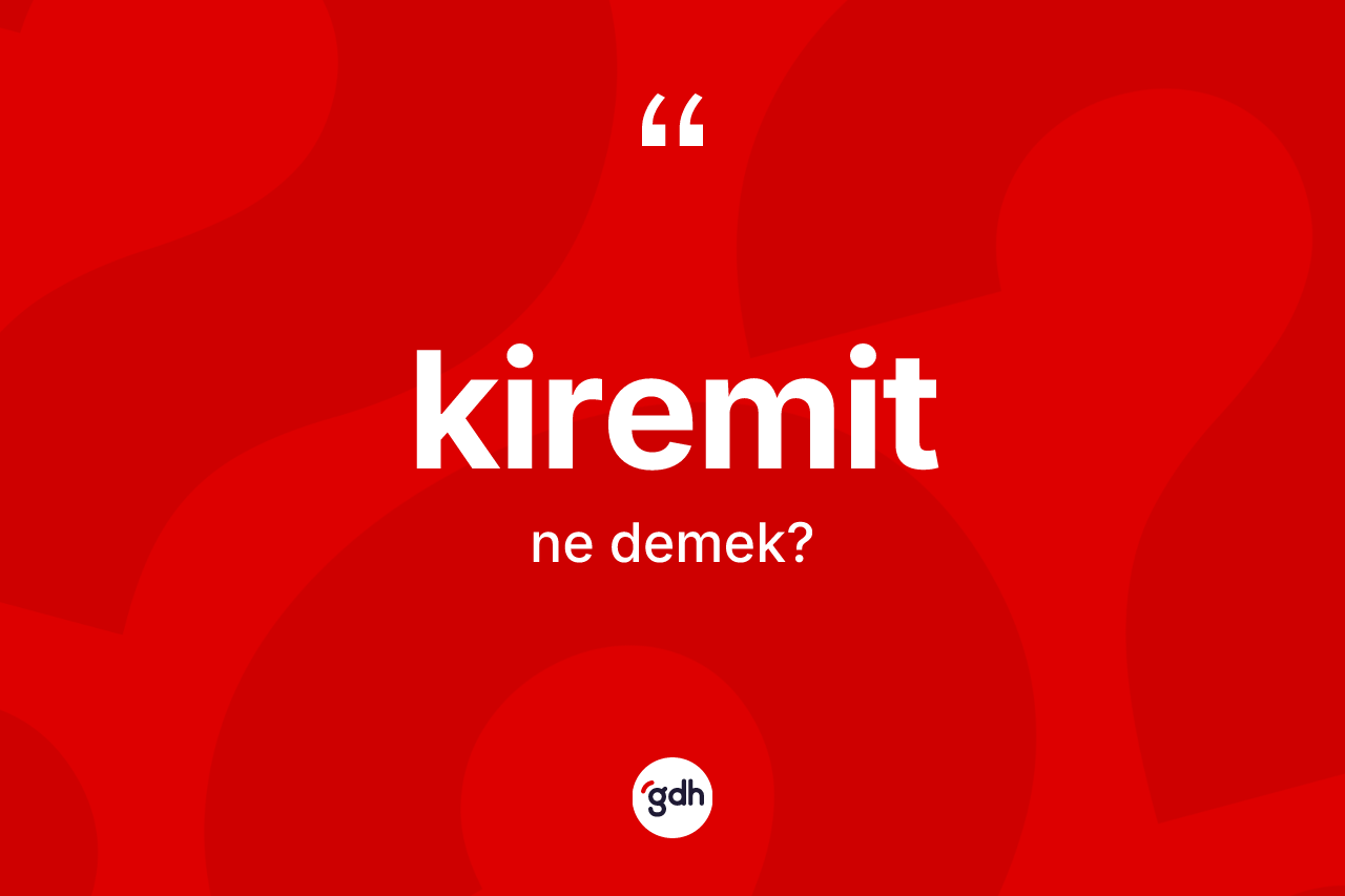 Kiremit kelimesinin tanımı nedir?