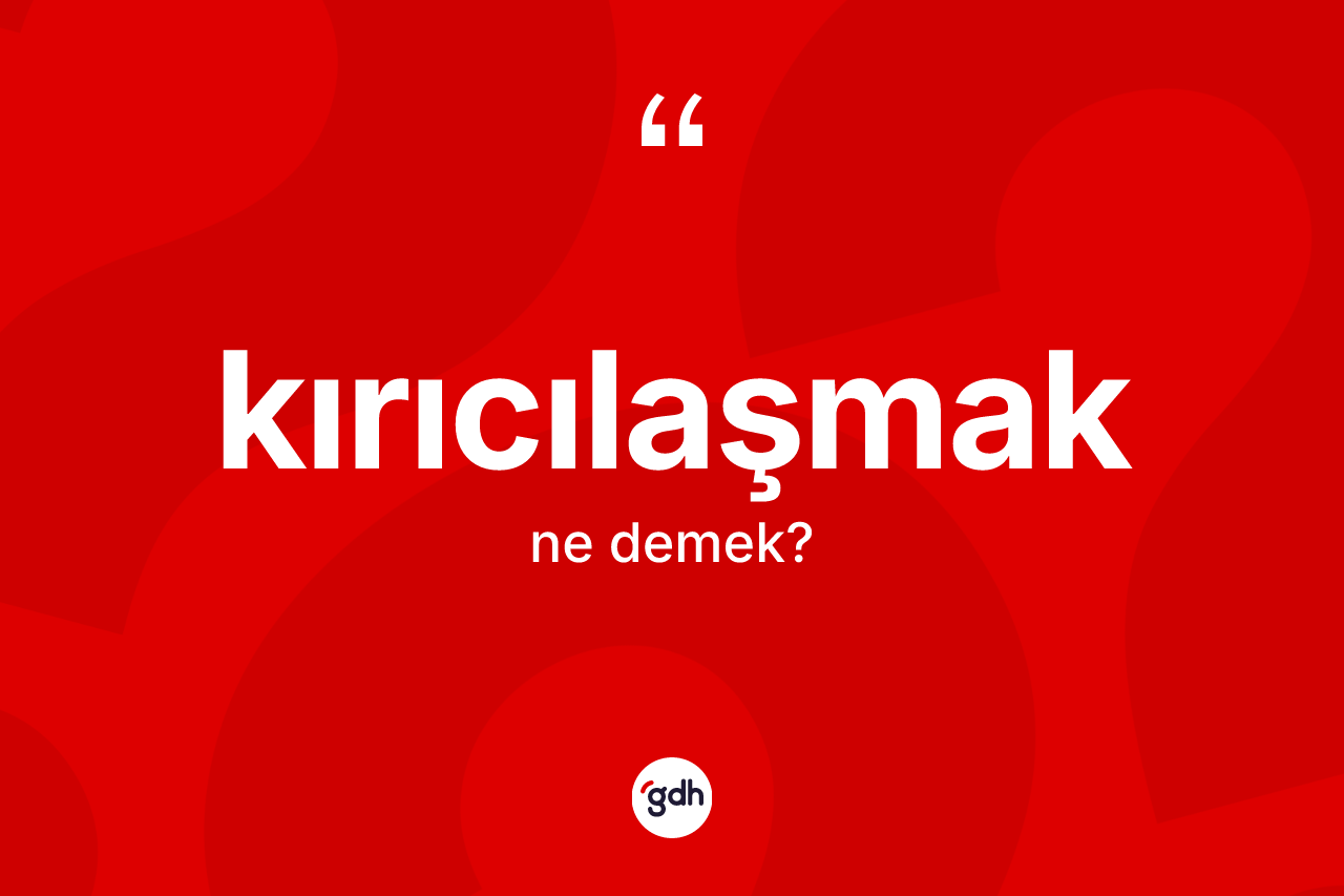 Kırıcılaşmak kelimesinin anlamı nedir? Kırıcılaşmak kelimesinin TDK'ya göre açıklaması nedir?