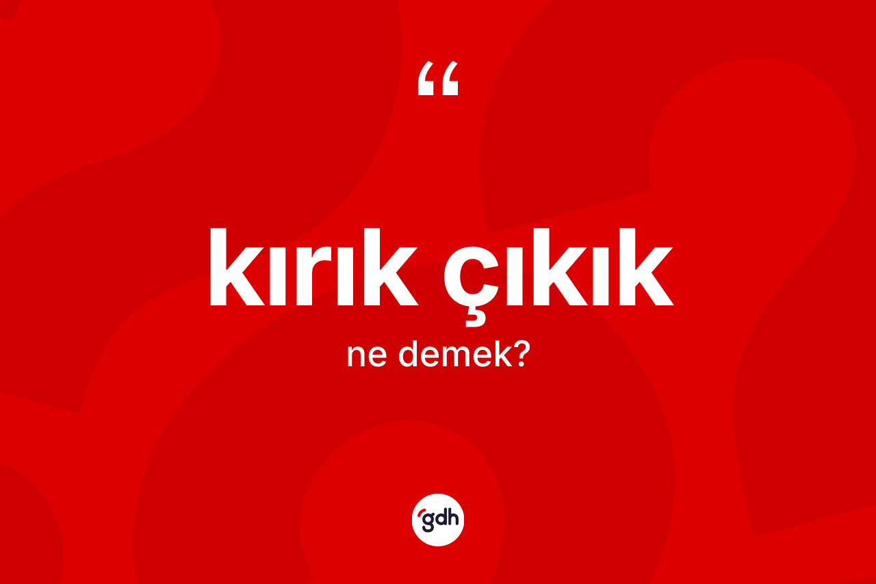 Kırık çıkık kelimesinin anlamı nedir?