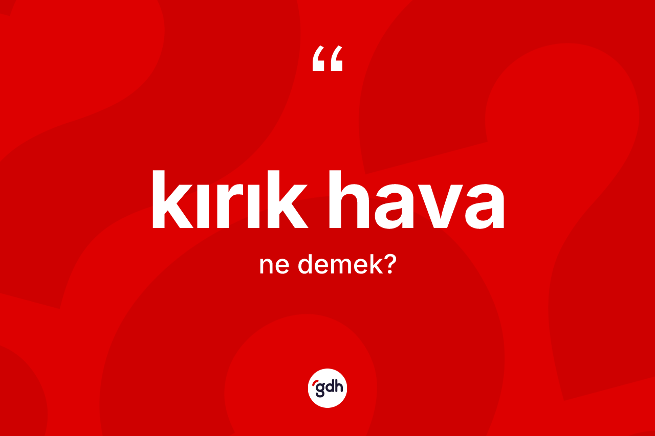 Kırık hava kelimesinin sözlükteki tanımı nedir? Kırık havanın halk arasındaki kullanımı nasıldır?