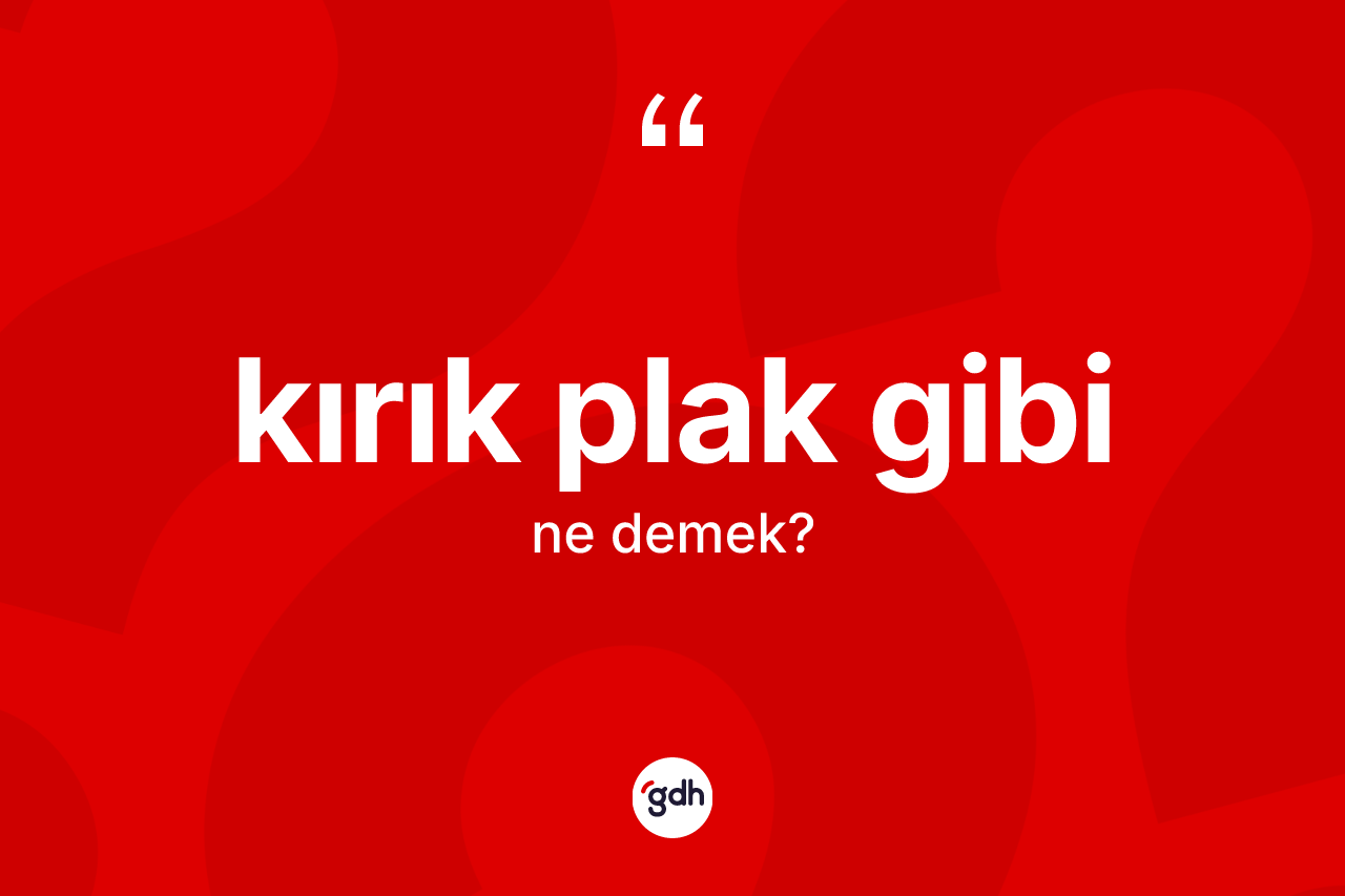 Kırık plak gibi ifadesinin kısaca anlamı nedir?