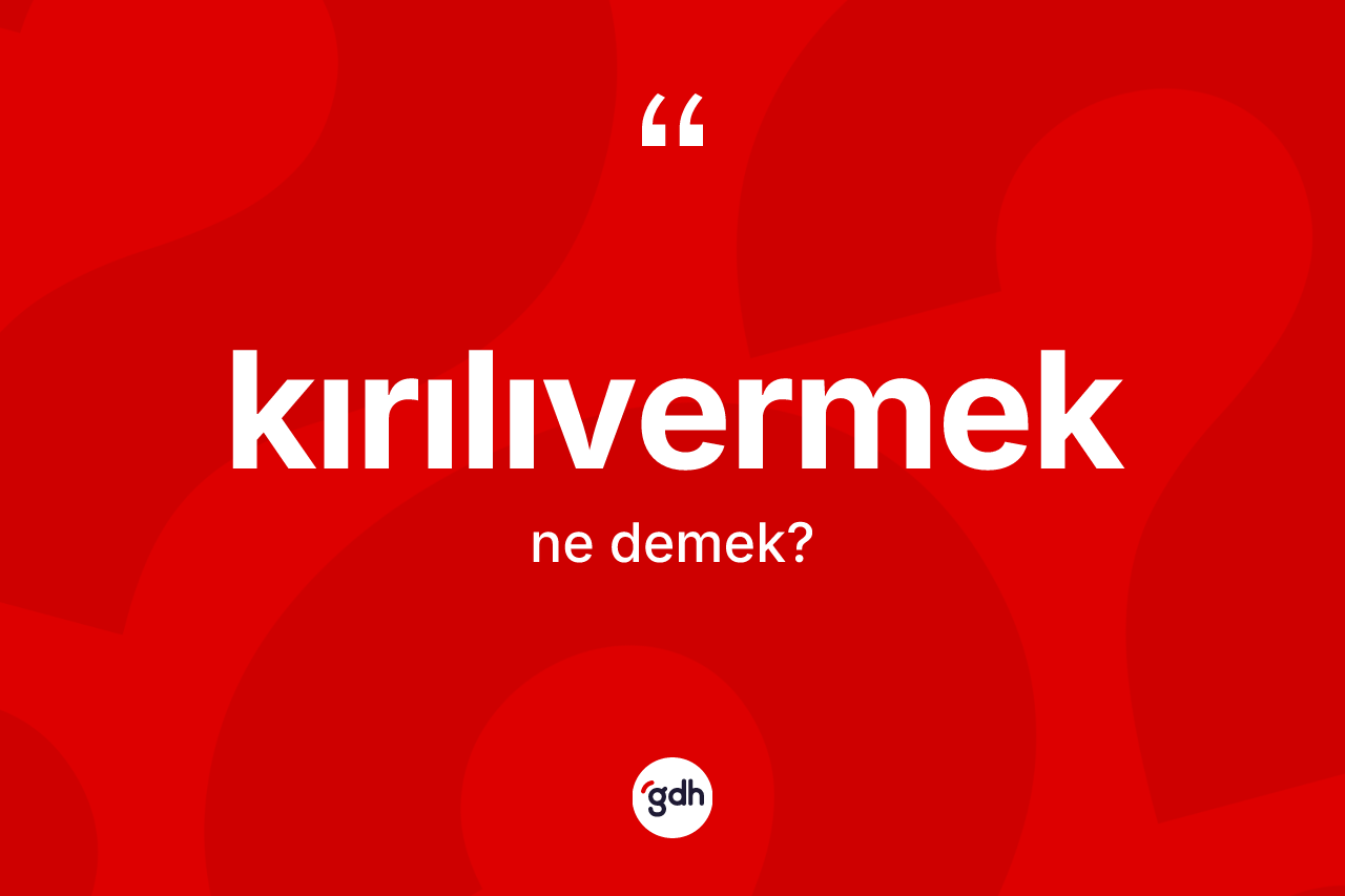 Kırılıvermek kelimesinin tanımı nedir? Kırılıvermeğin halk arasındaki kullanımı nasıldır?