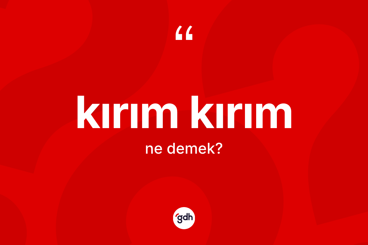 Kırım kırım kelimesinin sözlükteki tanımı nedir? Kırım kırımın sözlükteki anlamı nedir?